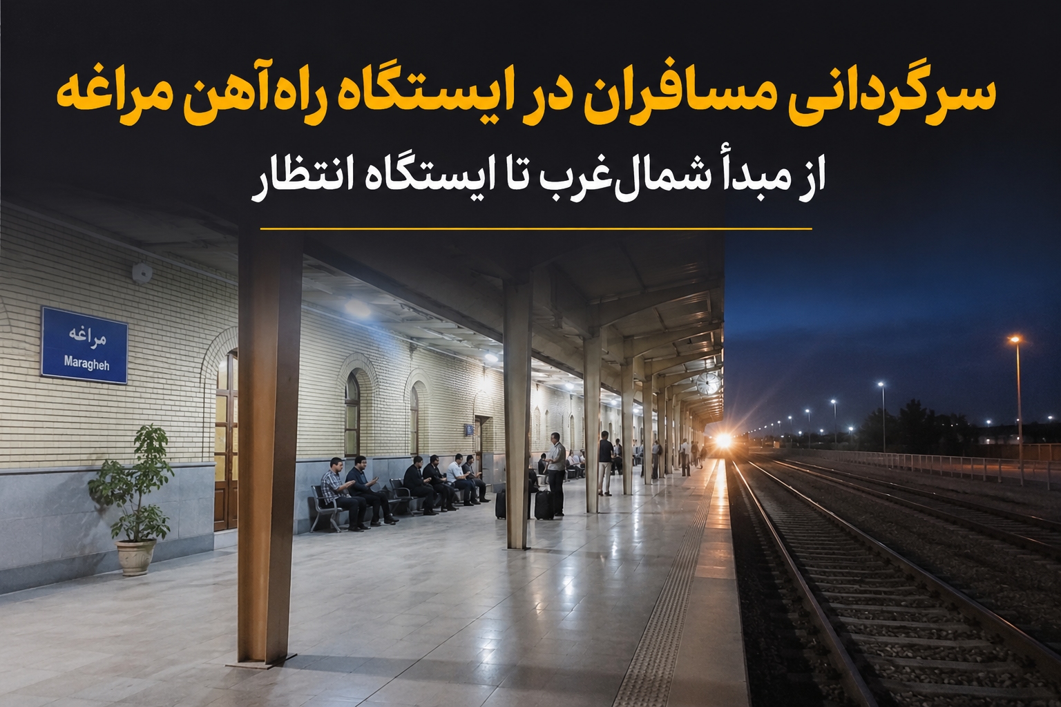از قطب ریلی شمالغرب تا ایستگاه بینراهی، چه بر سر راهآهن مراغه آمد؟